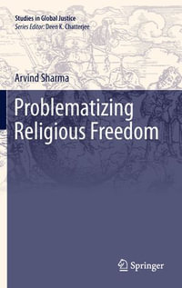 Problematizing Religious Freedom : Problematizing Religious Freedom - Arvind Sharma