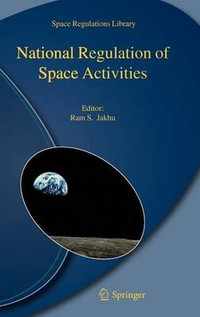 National Regulation of Space Activities : Space Regulations Library - Ram S. Jakhu