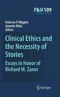 Clinical Ethics and the Necessity of Stories : Essays in Honor of Richard M. Zaner - Osborne P. Wiggins