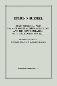 Psychological and Transcendental Phenomenology and the Confrontation with Heidegger (1927-1931) : The Encyclopaedia Britannica Article, The Amsterdam Lectures, "Phenomenology and Anthropology" and Husserl's Marginal Notes in Being and             Time and - T. Sheehan