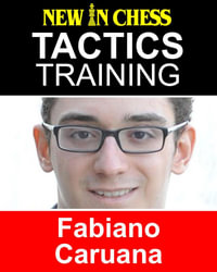 Tactics Training - Fabiano Caruana : How to improve your Chess with Fabiano Caruana and become a Chess Tactics Master - Frank  Erwich