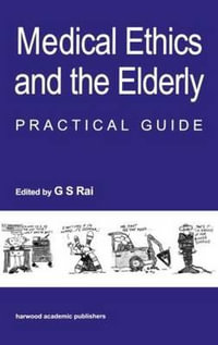 Medical Ethics and the Elderly : practical guide - Gurcharan S Rai