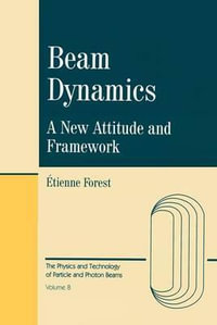 Beam Dynamics : The Physics and Technology of Particle and Photon Beams - Etienne Forest