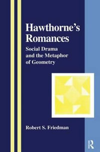 Hawthorne's Romances : Social Drama and the Metaphor of Geometry - Robert S. Friedman