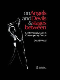 On Angels and Devils and Stages Between : Contemporary Lives in Contemporary Dance - David Wood