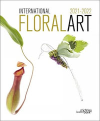 International Floral Art 2021/2022 : International Floral Art - Stichting Kunstboek