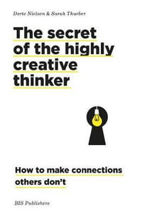 The Secret of the Highly Creative Thinker : How to make connections others don't - Dorte Nielsen