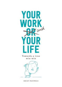 Your Work and Your Life : Towards a True Win-Win - Krist Pauwels