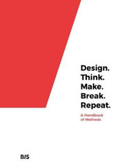 Design. Think. Make. Break. Repeat. : A Handbook of Methods - Martin Tomitsch