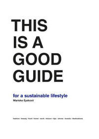 This is a Good Guide : For a Sustainable Lifestyle - Marieke Eyskoot