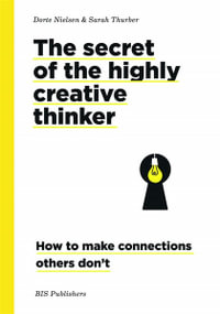 The Secret of the Highly Creative Thinker : How to Make Connections Other Don't - Dorte Nielsen