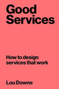 Good Services : How to Design Services that Work - Lou Downe