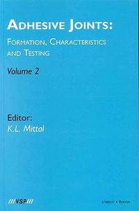 Adhesive Joints: Formation, Characteristics and Testing : Volume 2 - Kash L. Mittal