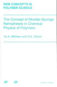 The Concept of Micellar-Sponge Nanophases in Chemical Physics of Polymers : New Concepts in Polymer Science - Yuri Arsenovich Mikheev