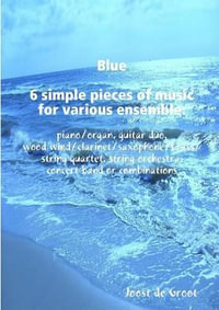 Blue 6 simple pieces of music for various ensemble : piano/organ, guitar duo, wood wind/clarinet/saxophone/brass/string quartet, string orchestra, concert band or combinations - Joost de Groot