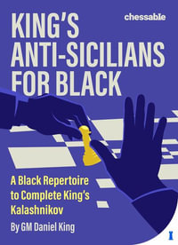 King's Anti-Sicilians for Black : A Black Repertoire to Complete King's Kalashnikov - Daniel King