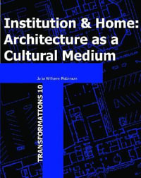 Institution and Home : Architecture as a Cultural Medium - Julia Robinson