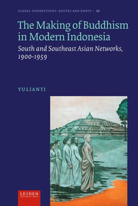 The Making of Buddhism in Modern Indonesia : South and Southeast Asian Networks, 1900-1959 - Yulianti