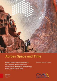 Across Space and Time : Papers from the 41st Conference on Computer Applications and Quantitative Methods in Archaeology, Perth, 25-28 March 2013 - Arianna Traviglia