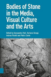 Bodies of Stone in the Media, Visual Culture and the Arts - Alessandra Violi