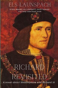 Richard Revisited : A Novel about Shakespeare and Richard III - Els Launspach