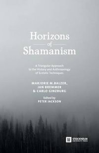 Horizons of Shamanism : A Triangular Approach to the History and Anthropology of Ecstatic Techniques - Peter Jackson