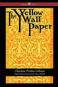 The Yellow Wallpaper (Wisehouse Classics - First 1892 Edition, with the Original Illustrations by Joseph Henry Hatfield) - Charlotte Perkins Gilman