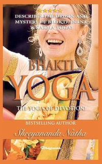 Bhakti Yoga - The Yoga of Devotion! : BRAND NEW! By Bestselling author Yogi Shreyananda Natha! - Shreyananda Natha