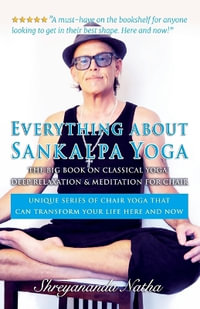 EVERYTHING ABOUT SANKALPA YOGA - THE BIG BOOK ON  CLASSICAL YOGA, DEEP RELAXATION & MEDITATION FOR CHAIR : Unique series of chair yoga that can transform your life here and now! - Shreyananda Natha