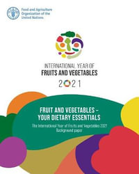 Fruit and vegetables : your dietary essentials, the International Year of Fruits and Vegetables, 2021, background paper - Food and Agriculture Organization