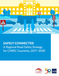 Safely Connected : A Regional Road Safety Strategy for CAREC Countries, 2017-2030 - Asian Development Bank