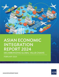 Asian Economic Integration Report 2024 : Decarbonizing Global Value Chains - Asian Development Bank