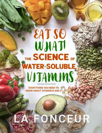 Eat So What! The Science of Water-Soluble Vitamins : Everything You Need to Know About Vitamins B and C - La Fonceur
