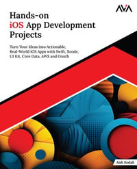 Hands-on iOS App Development Projects : Turn Your Ideas into Actionable, Real-World iOS Apps with Swift, Xcode, UI Kit, Core Data, AWS and OAuth (English Edition) - Aish Kodali