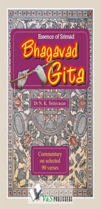 Srimad Bhagavad Gita - Essence : Commentary on selected 90 verses - Dr. N.K. Srinivasan