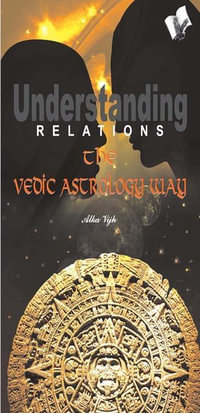 Understanding Relations--The Vedic Astrology Way - Alka Vijh