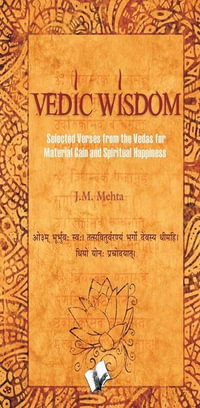 Vedic Wisdom : Selected verses from the vedas for material gain and spiritual happiness - J. M. Mehta