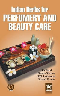 Indian Herbs for Perfumery and Beauty Care - S. K. &. Sharma Seema &. Lakhanpal Sood