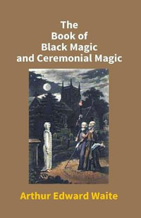 The Book Of Black Magic And Ceremonial Magic - Arthur Waite Edward