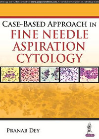 Case-Based Approach in Fine Needle Aspiration Cytology - Pranab Dey