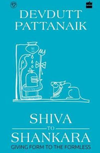 Shiva to Shankara : Giving Form to the Formless - Devdutt Pattanaik