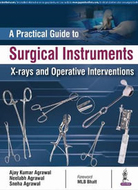 A Practical Guide to Surgical Instruments, X-rays and Operative Interventions - Ajay Agarwal