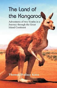 The Land of the Kangaroo : Adventures of Two Youths in a Journey through the Great Island Continent - Thomas Wallace Knox