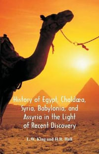 History Of Egypt, Chald¦a, Syria, Babylonia, And Assyria In The Light Of Recent Discovery - L.W. King