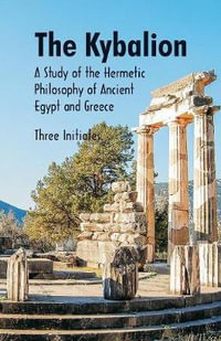 The Kybalion A Study of The Hermetic Philosophy of Ancient Egypt and Greece - Three Initiates