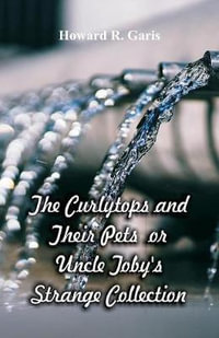 The Curlytops and Their Pets : Uncle Toby's Strange Collection - Howard R. Garis