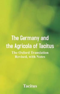 The Germany and the Agricola of Tacitus : The Oxford Translation Revised, with Notes - Tacitus