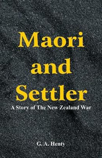 Maori and Settler : A Story of The New Zealand War - G. a. Henty