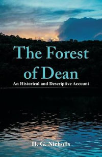 The Forest of Dean : An Historical and Descriptive Account - H G Nicholls