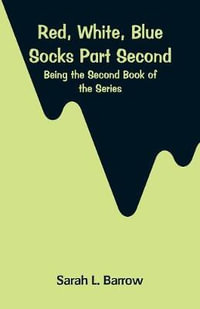 Red, White, Blue Socks. Part Second : Being the Second Book of the Series - Sarah L. Barrow